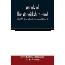 Annals of the Warwickshire hunt, 1795-1895, from authentic documents (Volume II)