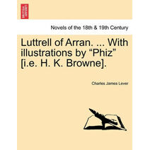 Luttrell of Arran. ... with Illustrations by "Phiz" [I.E. H. K. Browne].