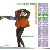 Knitting Experience: Book 1 The Knit Stitch