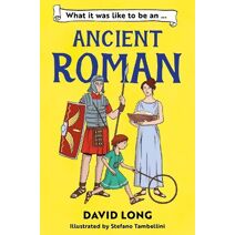 What It Was Like to be an Ancient Roman (What It Was Like to be …)
