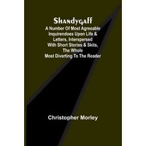 Shandygaff; A number of most agreeable Inquirendoes upon Life & Letters, interspersed with Short Stories & Skits, the whole most Diverting to the Reader