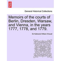 Memoirs of the courts of Berlin, Dresden, Warsaw, and Vienna, in the years 1777, 1778, and 1779. Vol. II, The Second Edition
