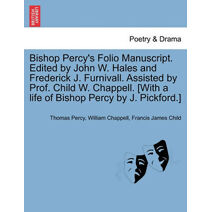 Bishop Percy's Folio Manuscript. Edited by John W. Hales and Frederick J. Furnivall. Assisted by Prof. Child W. Chappell. [With a Life of Bishop Percy by J. Pickford.] Vol. II, Part II