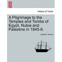 Pilgrimage to the Temples and Tombs of Egypt, Nubia and Palestine in 1845-6.