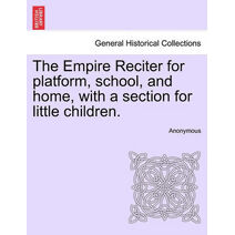 Empire Reciter for Platform, School, and Home, with a Section for Little Children.