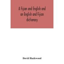 Fijian and English and an English and Fijian dictionary, with examples of common and peculiar modes of expression and uses of words, also, containing brief hints on native customs, proverbs,