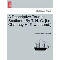 Descriptive Tour in Scotland. by T. H. C. [I.E. Chauncy H. Townshend.]