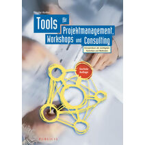 Tools fur Projektmanagement, Workshops und Consulting - Kompendium der wichtigsten Techniken und Methoden 6e