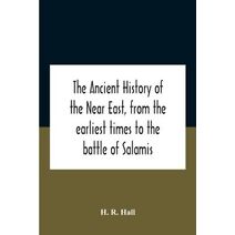 Ancient History Of The Near East, From The Earliest Times To The Battle Of Salamis