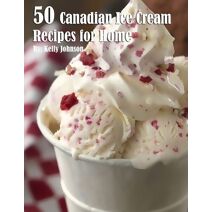 50 Canadian Ice Cream Recipes for Home