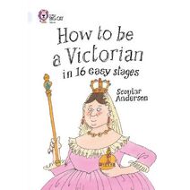 How to be a Victorian in 16 Easy Stages (Collins Big Cat)