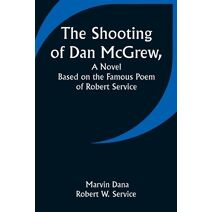 Shooting of Dan McGrew, A Novel. Based on the Famous Poem of Robert Service