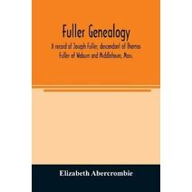 Fuller genealogy; a record of Joseph Fuller, descendant of Thomas Fuller of Woburn and Middletown, Mass.