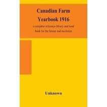 Canadian farm yearbook 1916; a complete reference library and hand book for the farmer and stockman