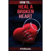 How To Heal a Broken Heart (How to Books)