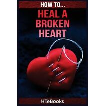 How To Heal a Broken Heart (How to Books)