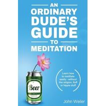 Ordinary Dude's Guide to Meditation (Ordinary Dude Guides)