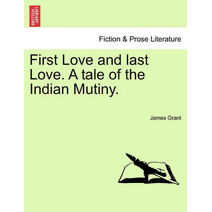 First Love and Last Love. a Tale of the Indian Mutiny. Vol. II.