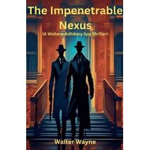 Impenetrable Nexus (Wallace-Adhikary Spy-Thrillers)