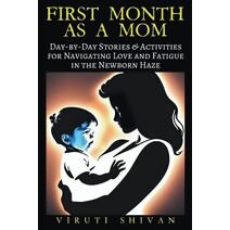 First Month as a Mom - Day-by-Day Stories & Activities for Navigating Love and Fatigue in the Newborn Haze (Pregnancy)