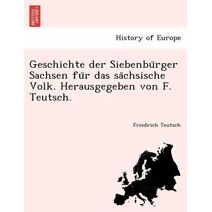 Geschichte der Siebenbürger Sachsen für das sächsische Volk. Herausgegeben von F. Teutsch.