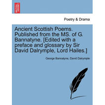 Ancient Scottish Poems. Published from the Ms. of G. Bannatyne. [Edited with a Preface and Glossary by Sir David Dalrymple, Lord Hailes.]