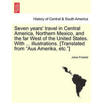 Seven years' travel in Central America, Northern Mexico, and the far West of the United States. With ... illustrations. [Translated from "Aus Amerika, etc."]