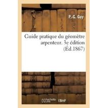 Guide Pratique Du Geometre Arpenteur. 3e Edition