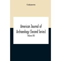 American Journal Of Archaeology (Second Series) The Journal Of The Archaeological Institute Of America (Volume Xii) 1908