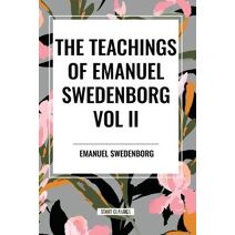 Teachings of Emanuel Swedenborg Vol. II: White Horse, Brief Exposition, de Verbo, God the Savior, Interaction of the Soul and Body, the New Jerusalem and Its Heavenly Doctrine
