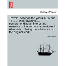 Travels, between the years 1765 and 1773 ... into Abyssinia ... comprehending an interesting narrative of the author's adventures in Abyssinia ... being the substance of the original work.