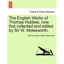 English Works of Thomas Hobbes, now first collected and edited by Sir W. Molesworth.
