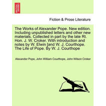 Works of Alexander Pope. New edition. Including unpublished letters and other new materials. Collected in part by the late Rt. Hon. J. W. Croker. With introduction and notes by W. Elwin [and