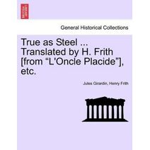 True as Steel ... Translated by H. Frith [From "L'oncle Placide"], Etc.