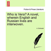 Who Is Vera? a Novel, Wherein English and Russian Lives Are Interwoven.