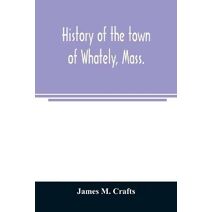 History of the town of Whately, Mass., including a narrative of leading events from the first planting of Hatfield