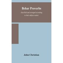Behar proverbs, classified and arranged according to their subject-matter, and translated into English with notes, illustrating the social custom, popular superstitution, and every-day life