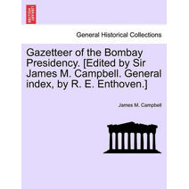 Gazetteer of the Bombay Presidency. [Edited by Sir James M. Campbell. General index, by R. E. Enthoven.]