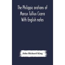 Philippic orations of Marcus Tullius Cicero With English notes