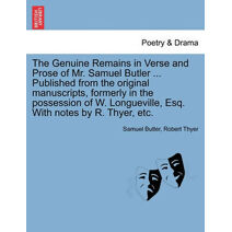 Genuine Remains in Verse and Prose of Mr. Samuel Butler ... Published from the original manuscripts, formerly in the possession of W. Longueville, Esq. With notes by R. Thyer, etc. VOL. II