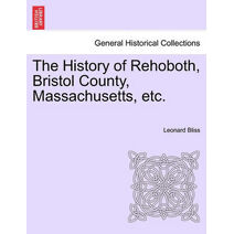 History of Rehoboth, Bristol County, Massachusetts, Etc.