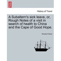 Subaltern's sick leave, or, Rough Notes of a visit in search of health to China and the Cape of Good Hope.