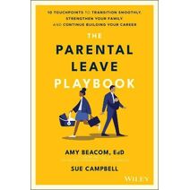 Parental Leave Playbook - 10 Touchpoints to Transition Smoothly, Strengthen Your Family, and Continue Building Your Career