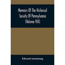 Memoirs Of The Historical Society Of Pennsylvania (Volume Viii) Containing The Minutes Of The Committee Of Defence Of Philadelphia 1814-1815
