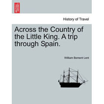 Across the Country of the Little King. a Trip Through Spain.
