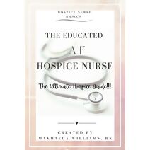 Educated AF Hospice Nurse-The Ultimate Hospice Guide