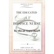Educated AF Hospice Nurse-The Ultimate Hospice Guide