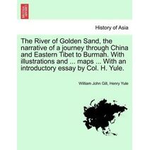 River of Golden Sand, the Narrative of a Journey Through China and Eastern Tibet to Burmah. with Illustrations and ... Maps ... with an Introductory Essay by Col. H. Yule.