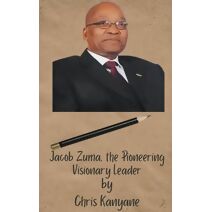 Jacob Zuma, the Pioneering Visionary Leader