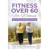 Fitness Over 60 For Women - How to Stay Fit And Healthy As You Age